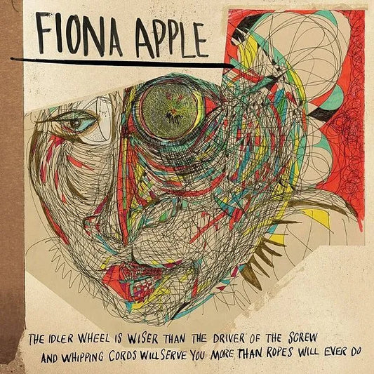 The Idler Wheel Is Wiser Than The Driver Of The Screw And Whipping Cords Will Serve You More Than Ropes Will Ever Do - Fiona Apple