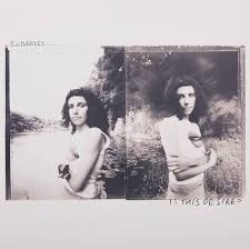 Is This Desire?- PJ Harvey